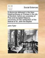 A Discourse Delivered In The New Meeting-house At Chelsea In The City Of Norwich di John Tyler edito da Gale Ecco, Print Editions