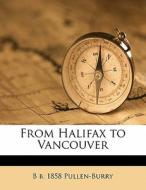 From Halifax To Vancouver di B. B. 1858 Pullen-Burry edito da Nabu Press