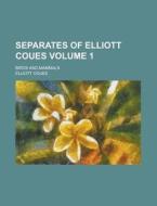 Separates of Elliott Coues; Birds and Mammals Volume 1 di Elliott Coues edito da Rarebooksclub.com