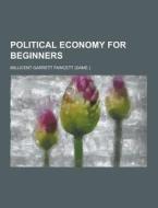 Political Economy For Beginners di Millicent Garrett Fawcett edito da Theclassics.us