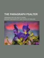 The Paragraph Psalter; Arranged for the Use of Choirs di Brooke Foss Westcott edito da Rarebooksclub.com