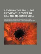 Stopping The Spill: The Five-month Effort To Kill The Macondo Well di United States National Commission on, G. Beutelspacher edito da Books Llc, Reference Series