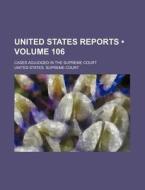 United States Reports (volume 106); Cases Adjudged In The Supreme Court di United States Supreme Court edito da General Books Llc