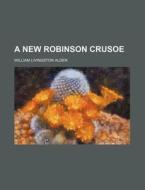 A New Robinson Crusoe di William Livingston Alden edito da Rarebooksclub.com