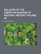 Bulletin of the American Museum of Natural History Volume 40 di Joel Asaph Allen edito da Rarebooksclub.com