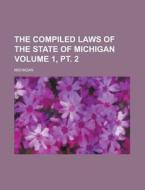 The Compiled Laws of the State of Michigan Volume 1, PT. 2 di Michigan edito da Rarebooksclub.com