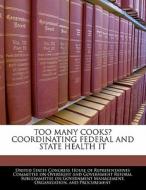 Too Many Cooks? Coordinating Federal And State Health It edito da Bibliogov