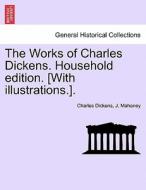 The Works of Charles Dickens. Household edition. [With illustrations.]. di Charles Dickens, J. Mahoney edito da British Library, Historical Print Editions