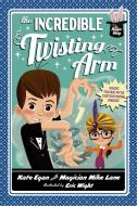 The Incredible Twisting Arm di Kate Egan, Mike Lane edito da FEIWEL & FRIENDS