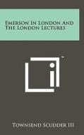 Emerson in London and the London Lectures di Townsend Scudder edito da Literary Licensing, LLC