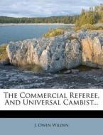 The Commercial Referee, and Universal Cambist... di J. Owen Wilden edito da Nabu Press