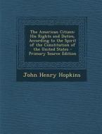American Citizen: His Rights and Duties, According to the Spirit of the Constitution of the United States di John Henry Hopkins edito da Nabu Press