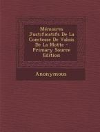 Memoires Justificatifs de La Comtesse de Valois de La Motte di Anonymous edito da Nabu Press