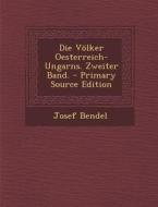 Die Volker Oesterreich-Ungarns. Zweiter Band. - Primary Source Edition di Josef Bendel edito da Nabu Press