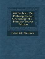 Worterbuch Der Philosophischen Grundbegriffe - Primary Source Edition di Friedrich Kirchner edito da Nabu Press