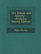 The School and Society - Primary Source Edition di John Dewey edito da Nabu Press
