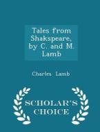 Tales From Shakspeare, By C. And M. Lamb - Scholar's Choice Edition di Charles Lamb edito da Scholar's Choice