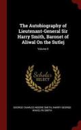 The Autobiography of Lieutenant-General Sir Harry Smith, Baronet of Aliwal on the Sutlej; Volume II di George Charles Moore Smith, Harry George Wakelyn Smith edito da CHIZINE PUBN