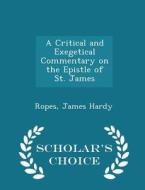 A Critical And Exegetical Commentary On The Epistle Of St. James - Scholar's Choice Edition di Ropes James Hardy edito da Scholar's Choice