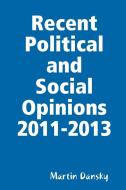 Recent Political And Social Opinions 2011-2013 di Martin Dansky edito da Lulu.com