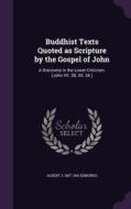 Buddhist Texts Quoted As Scripture By The Gospel Of John di Albert J 1857-1941 Edmunds edito da Palala Press