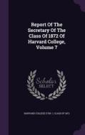 Report Of The Secretary Of The Class Of 1872 Of Harvard College, Volume 7 edito da Palala Press