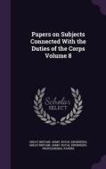 Papers On Subjects Connected With The Duties Of The Corps Volume 8 edito da Palala Press