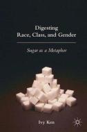 Digesting Race, Class, and Gender di Ivy Ken edito da Palgrave Macmillan