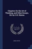 Chapters On The Art Of Thinking, And Oth di JAMES HINTON edito da Lightning Source Uk Ltd