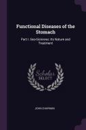 Functional Diseases of the Stomach: Part I. Sea-Sickness: Its Nature and Treatment di John Chapman edito da CHIZINE PUBN