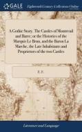 A Gothic Story. The Castles Of Montreuil And Barre; Or The Histories Of The Marquis Le Brun, And The Baron La Marche, The Late Inhabitants And Proprie di E F edito da Gale Ecco, Print Editions