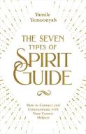 The Seven Types of Spirit Guides: How to Connect and Communicate with Your Cosmic Helpers di Yamile Yemoonyah edito da HAY HOUSE