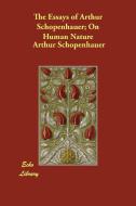 The Essays of Arthur Schopenhauer; On Human Nature di Arthur Schopenhauer edito da PAPERBACKSHOPS.CO