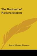 The Rational Of Rosicrucianism di George Winslow Plummer edito da Kessinger Publishing Co