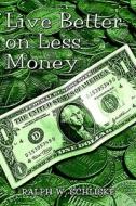 Live Better On Less Money di Ralph W Schliske edito da America Star Books