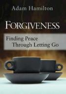 Forgiveness: Finding Peace Through Letting Go di Adam Hamilton edito da Abingdon Press