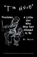 "I'm Here" Proclaims a Little Girl Who Was Not Allowed to Be di Reace edito da Trafford Publishing