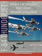 Republic F-84 Thunderjet Pilot's Flight Operating Manual di United States Air Force edito da Lulu.com