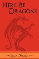 Here Be Dragons di June Harris edito da AUTHORHOUSE