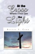 At The Cross Where I First Saw The Light di Bettye Carr edito da Xlibris