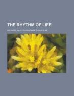 The Rhythm Of Life di Alice Christiana Thompson Meynell edito da Rarebooksclub.com