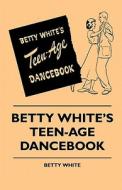 Betty White's Teen-Age Dancebook di Betty White edito da Swinburne Press