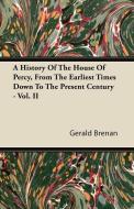 A History Of The House Of Percy, From The Earliest Times Down To The Present Century - Vol. II di Gerald Brenan edito da Kosta Press