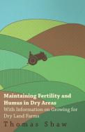 Maintaining Fertility and Humus in Dry Areas - With Information on Growing for Dry Land Farms di Thomas Shaw edito da BROUSSON PR