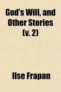 God's Will, And Other Stories (v. 2) di Ilse Frapan edito da General Books Llc