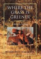 Where the Grass Is Greener di Willie Teet Jr. Walker edito da Xlibris