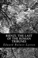 Rienzi, the Last of the Roman Tribunes di Edward Bulwer Lytton Lytton, Edward Bulwer-Lytton edito da Createspace