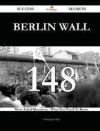 Berlin Wall 148 Success Secrets - 148 Most Asked Questions on Berlin Wall - What You Need to Know di Christopher Hull edito da Emereo Publishing