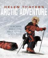 Helen Thayer's Arctic Adventure: A Woman and a Dog Walk to the North Pole di Sally Isaacs edito da CAPSTONE PR