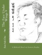 The Face Under Wings 9: A Midrash Novel on Genesis-Exodus di Eun Suk Cho edito da Createspace